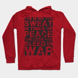 THE MORE YOU SWEAT IN TIMES OF PEACE THE LESS YOU BLEED IN WAR Hoodie